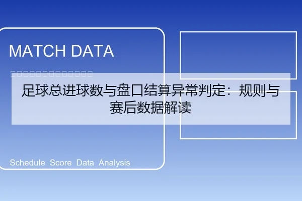 足球总进球数与盘口结算异常判定：规则与赛后数据解读